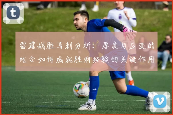 雷霆战胜马刺分析：厚度与应变的结合如何成就胜利经验的关键作用